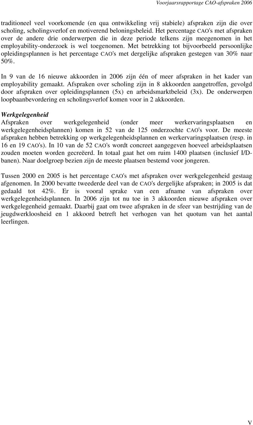 Met betrekking tot bijvoorbeeld persoonlijke opleidingsplannen is het percentage CAO's met dergelijke afspraken gestegen van 30% naar 50%.