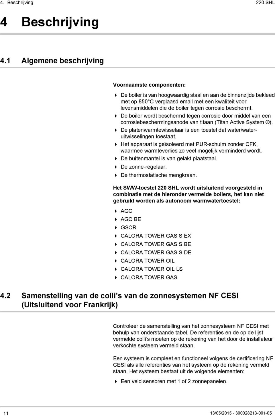 tegen corrosie beschermt. 4 De boiler wordt beschermd tegen corrosie door middel van een corrosiebeschermingsanode van titaan (Titan Active System ).