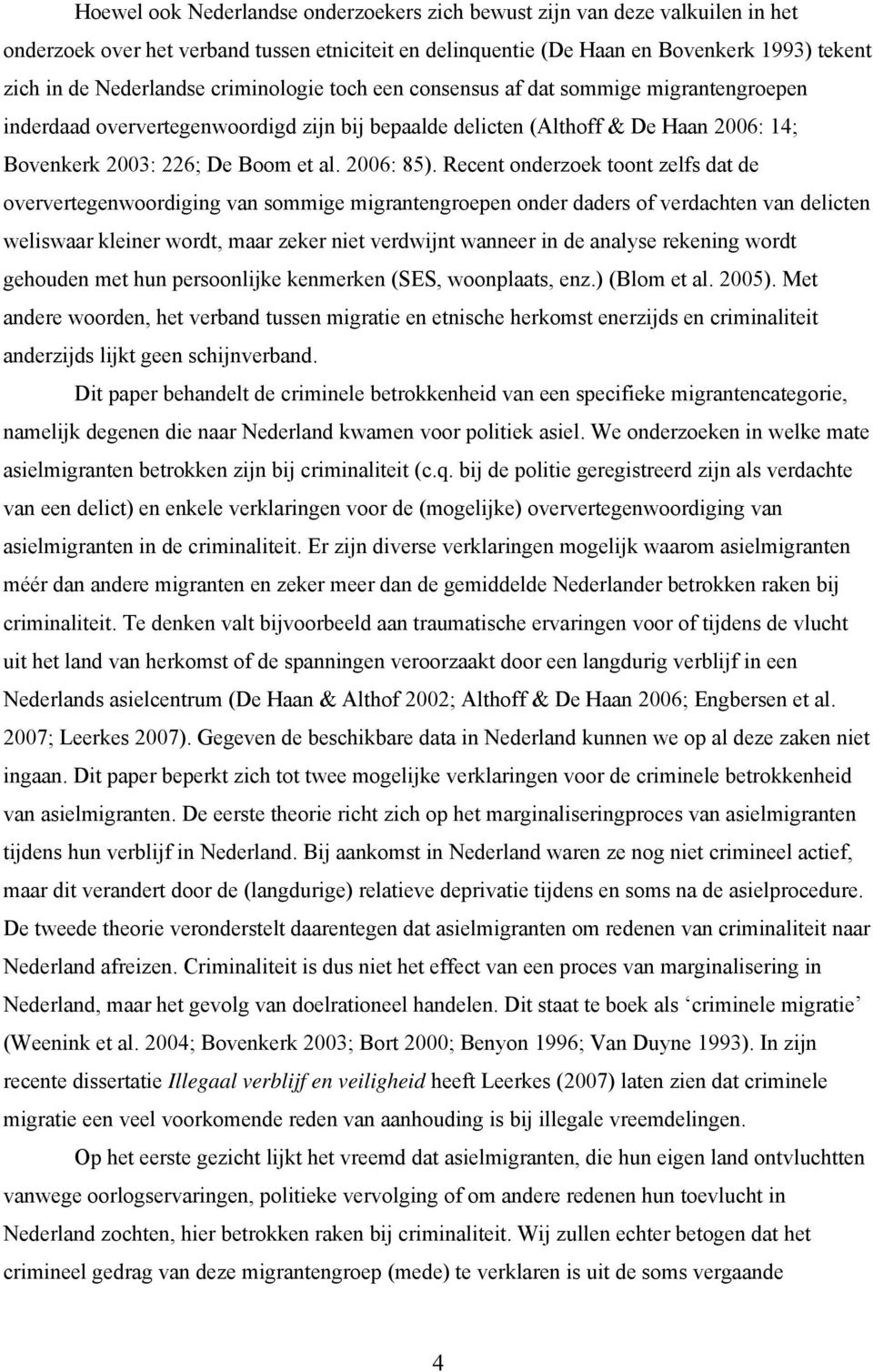 Recent onderzoek toont zelfs dat de oververtegenwoordiging van sommige migrantengroepen onder daders of verdachten van delicten weliswaar kleiner wordt, maar zeker niet verdwijnt wanneer in de