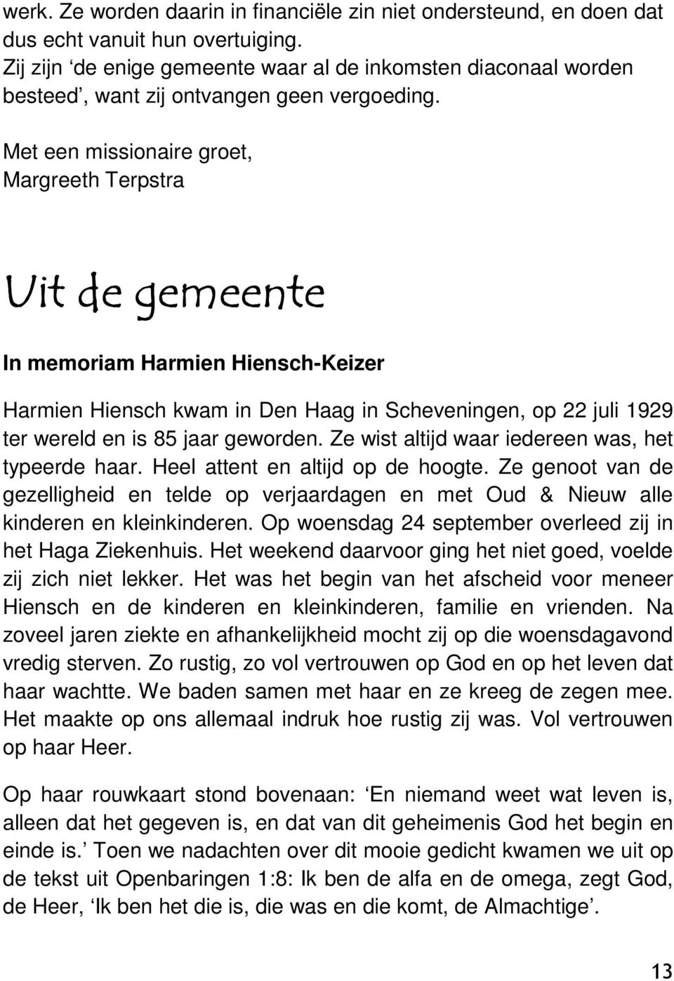 Met een missionaire groet, Margreeth Terpstra Uit de gemeente In memoriam Harmien Hiensch-Keizer Harmien Hiensch kwam in Den Haag in Scheveningen, op 22 juli 1929 ter wereld en is 85 jaar geworden.