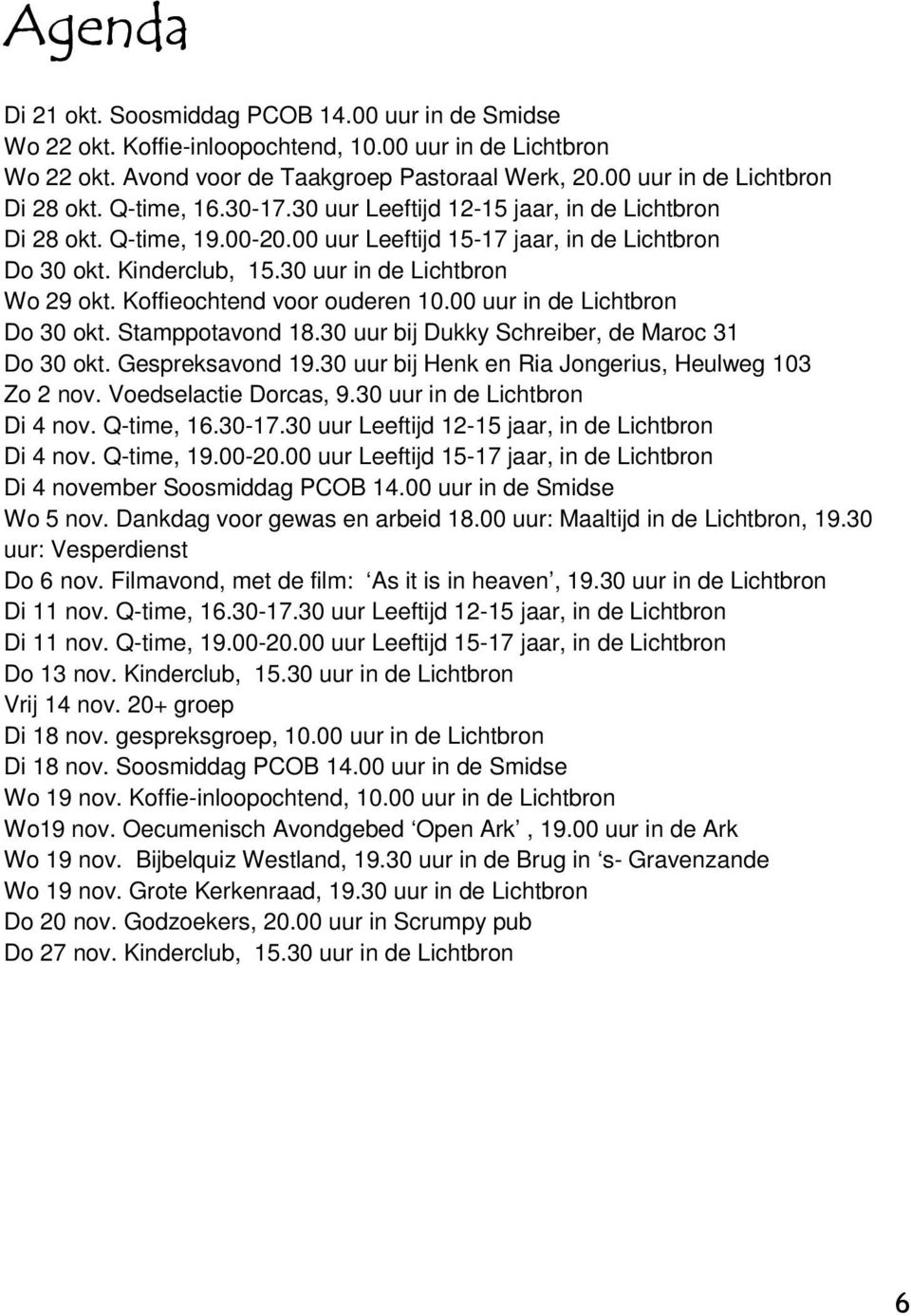 30 uur in de Lichtbron Wo 29 okt. Koffieochtend voor ouderen 10.00 uur in de Lichtbron Do 30 okt. Stamppotavond 18.30 uur bij Dukky Schreiber, de Maroc 31 Do 30 okt. Gespreksavond 19.