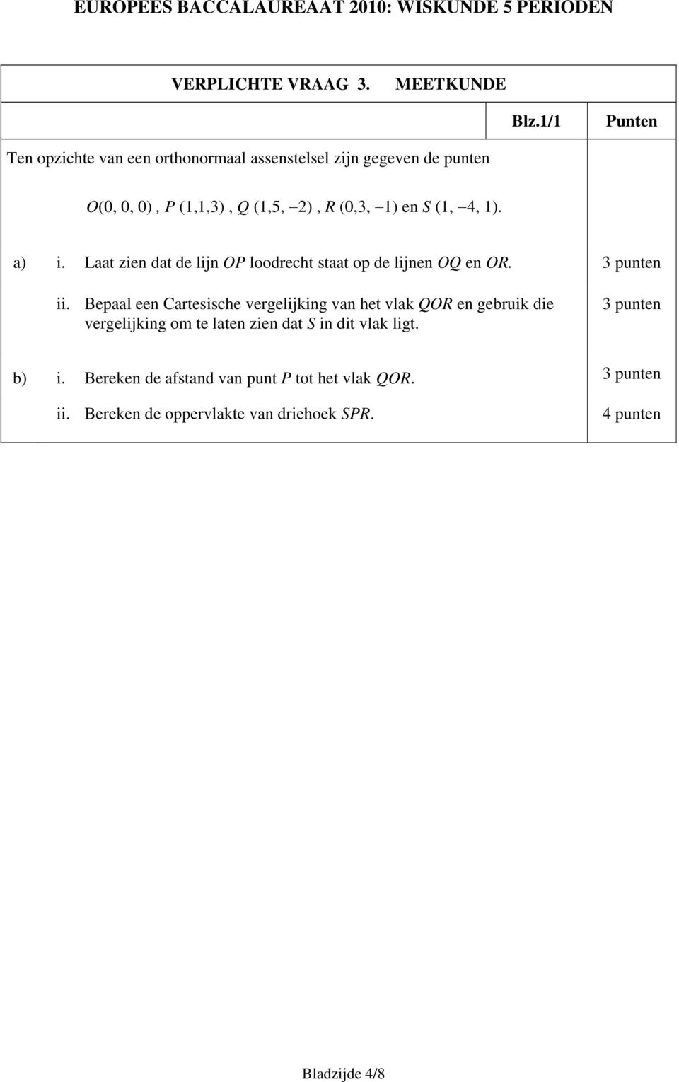 en S (1, 4, 1). a) i. Laat zien dat de lijn OP loodrecht staat op de lijnen OQ en OR. ii.