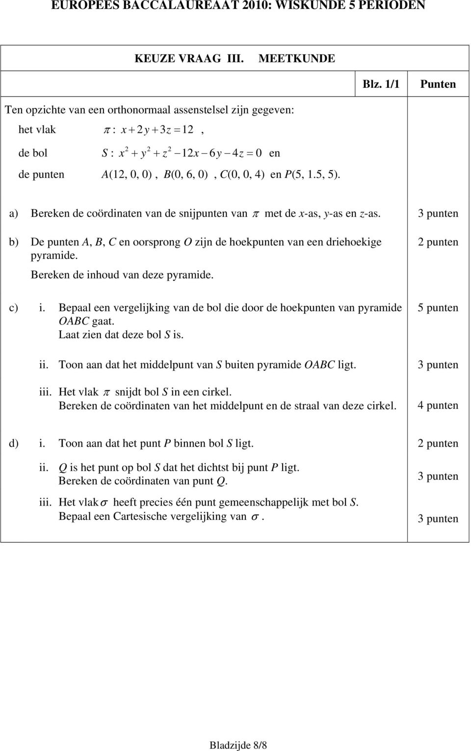 a) Bereken de coördinaten van de snijpunten van met de x-as, y-as en z-as. b) De punten A, B, C en oorsprong O zijn de hoekpunten van een driehoekige pyramide. Bereken de inhoud van deze pyramide.