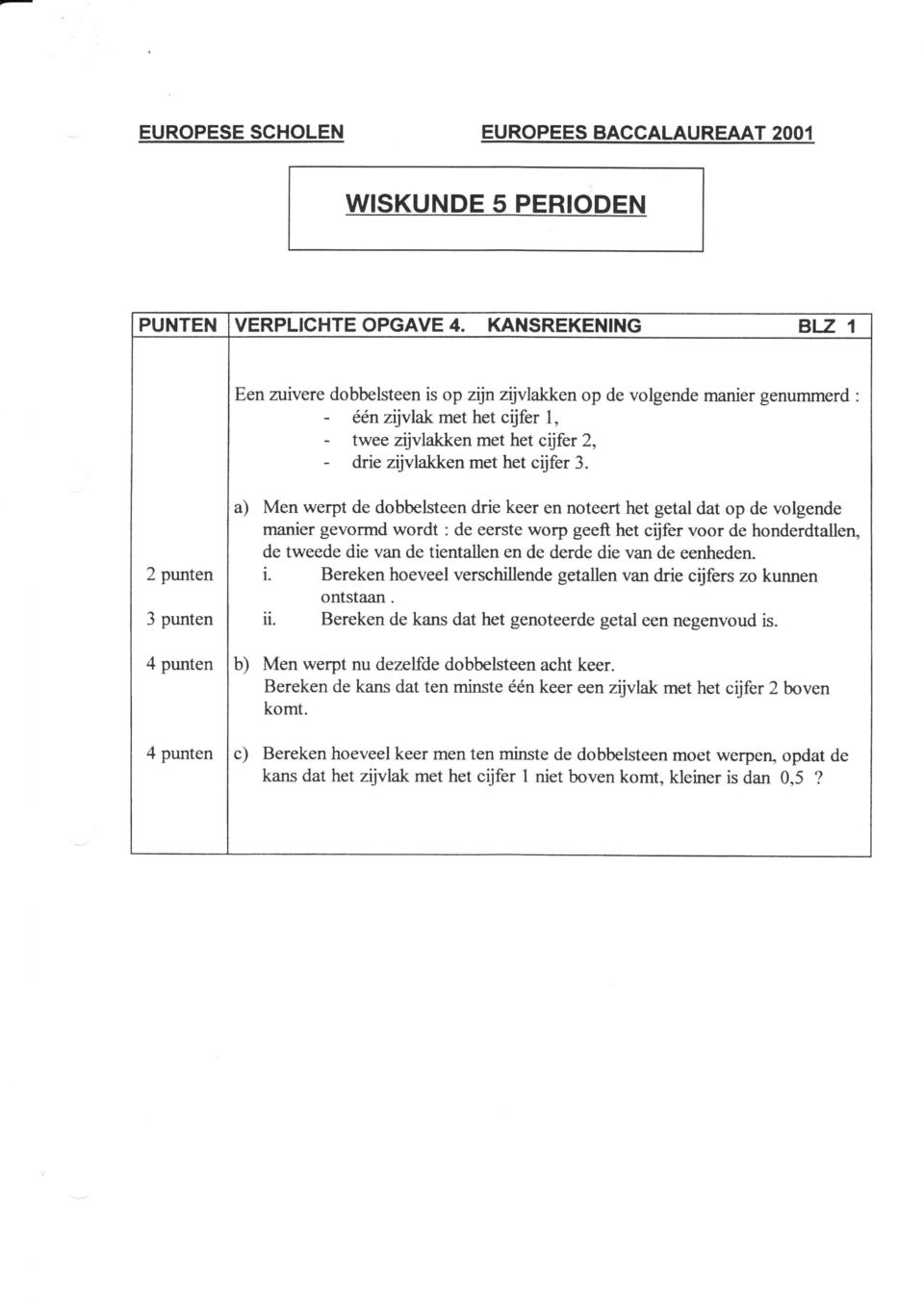 3. a) Men werpt de dobbelsteen drie keer en noteert het getal dat op de volgende manier gevormd wordt : de eerste worp geeft het cijfer voor de honderdtallen, de tweede die van de tientallen en de