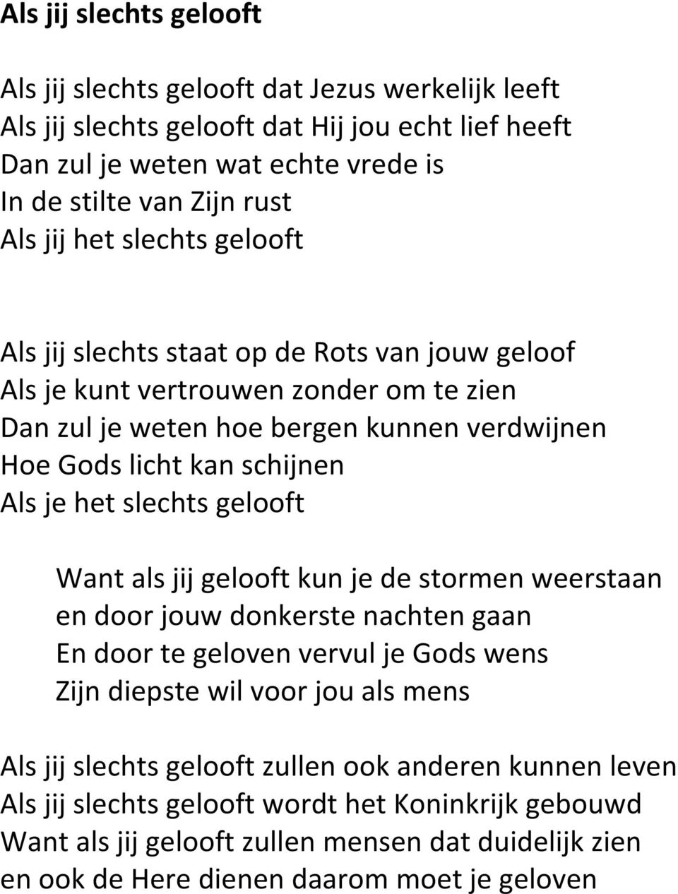 je het slechts gelooft Want als jij gelooft kun je de stormen weerstaan en door jouw donkerste nachten gaan En door te geloven vervul je Gods wens Zijn diepste wil voor jou als mens Als jij