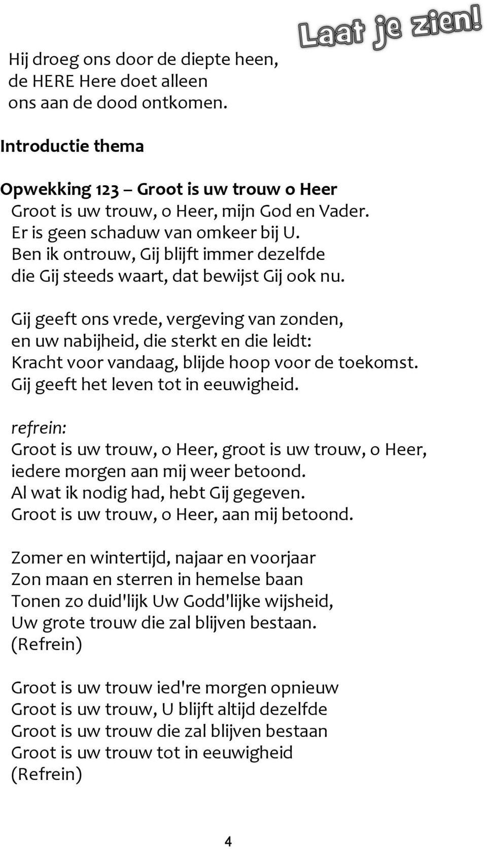 Gij geeft ons vrede, vergeving van zonden, en uw nabijheid, die sterkt en die leidt: Kracht voor vandaag, blijde hoop voor de toekomst. Gij geeft het leven tot in eeuwigheid.