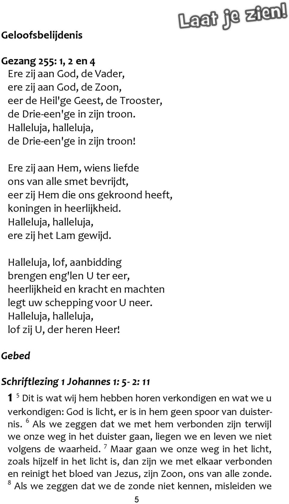 Halleluja, halleluja, ere zij het Lam gewijd. Halleluja, lof, aanbidding brengen eng'len U ter eer, heerlijkheid en kracht en machten legt uw schepping voor U neer.