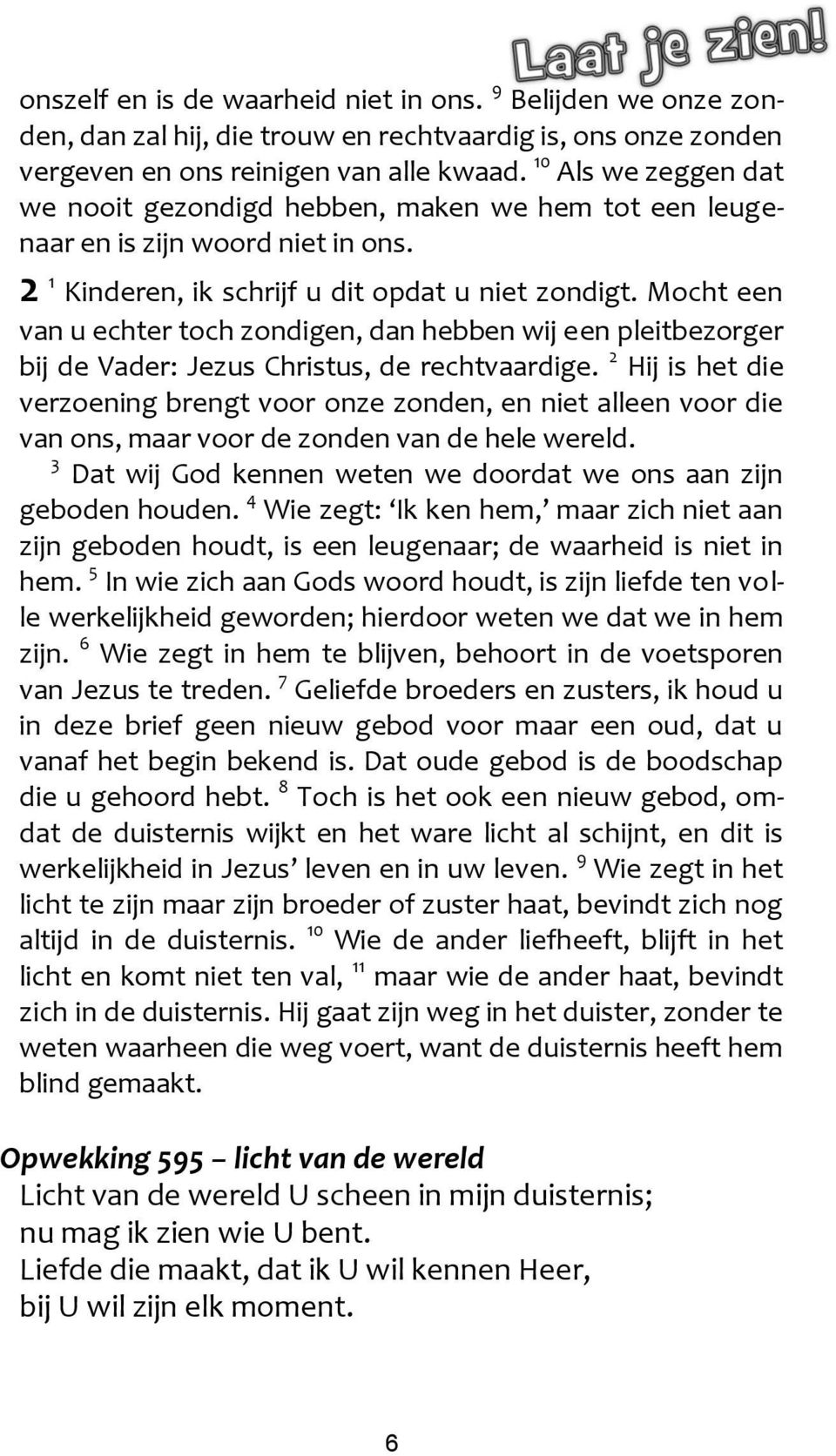 Mocht een van u echter toch zondigen, dan hebben wij een pleitbezorger bij de Vader: Jezus Christus, de rechtvaardige.