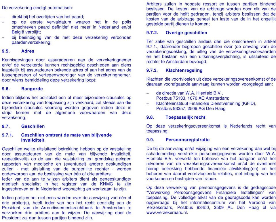 Adres Kennisgevingen door assuradeuren aan de verzekeringnemer en/of de verzekerde kunnen rechtsgeldig geschieden aan diens laatstelijk bij assuradeuren bekende adres of aan het adres van de