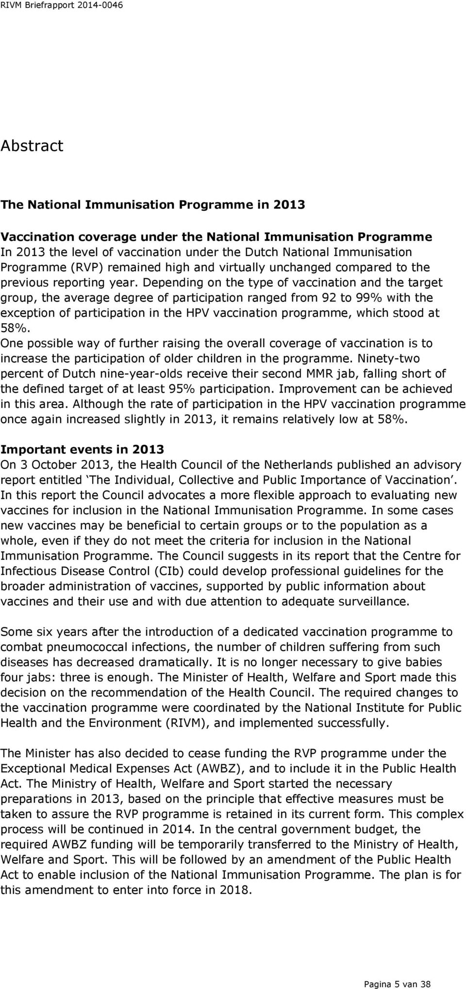 Depending on the type of vaccination and the target group, the average degree of participation ranged from 92 to 99% with the exception of participation in the HPV vaccination programme, which stood