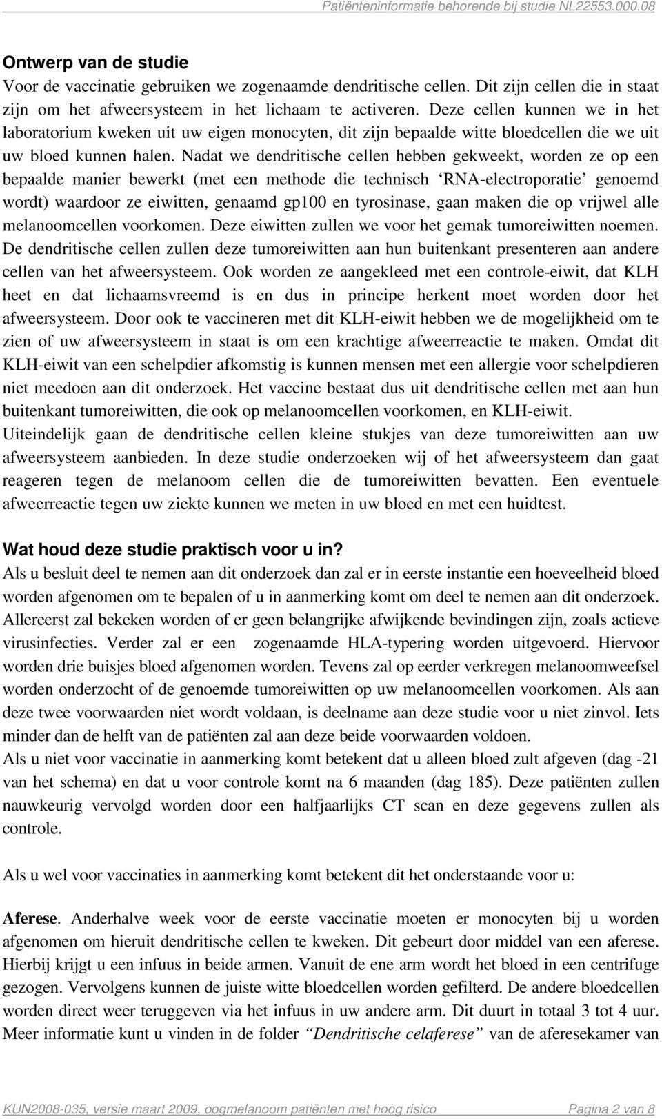 Nadat we dendritische cellen hebben gekweekt, worden ze op een bepaalde manier bewerkt (met een methode die technisch RNA-electroporatie genoemd wordt) waardoor ze eiwitten, genaamd gp100 en