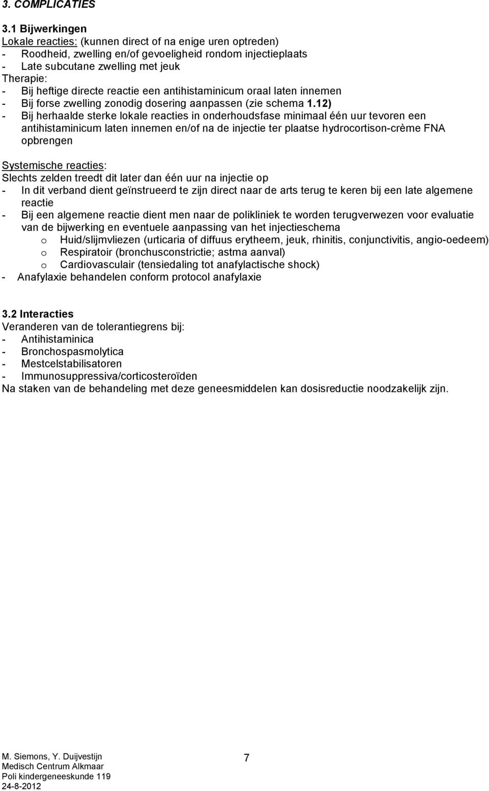 directe reactie een antihistaminicum oraal laten innemen - Bij forse zwelling zonodig dosering aanpassen (zie schema 1.