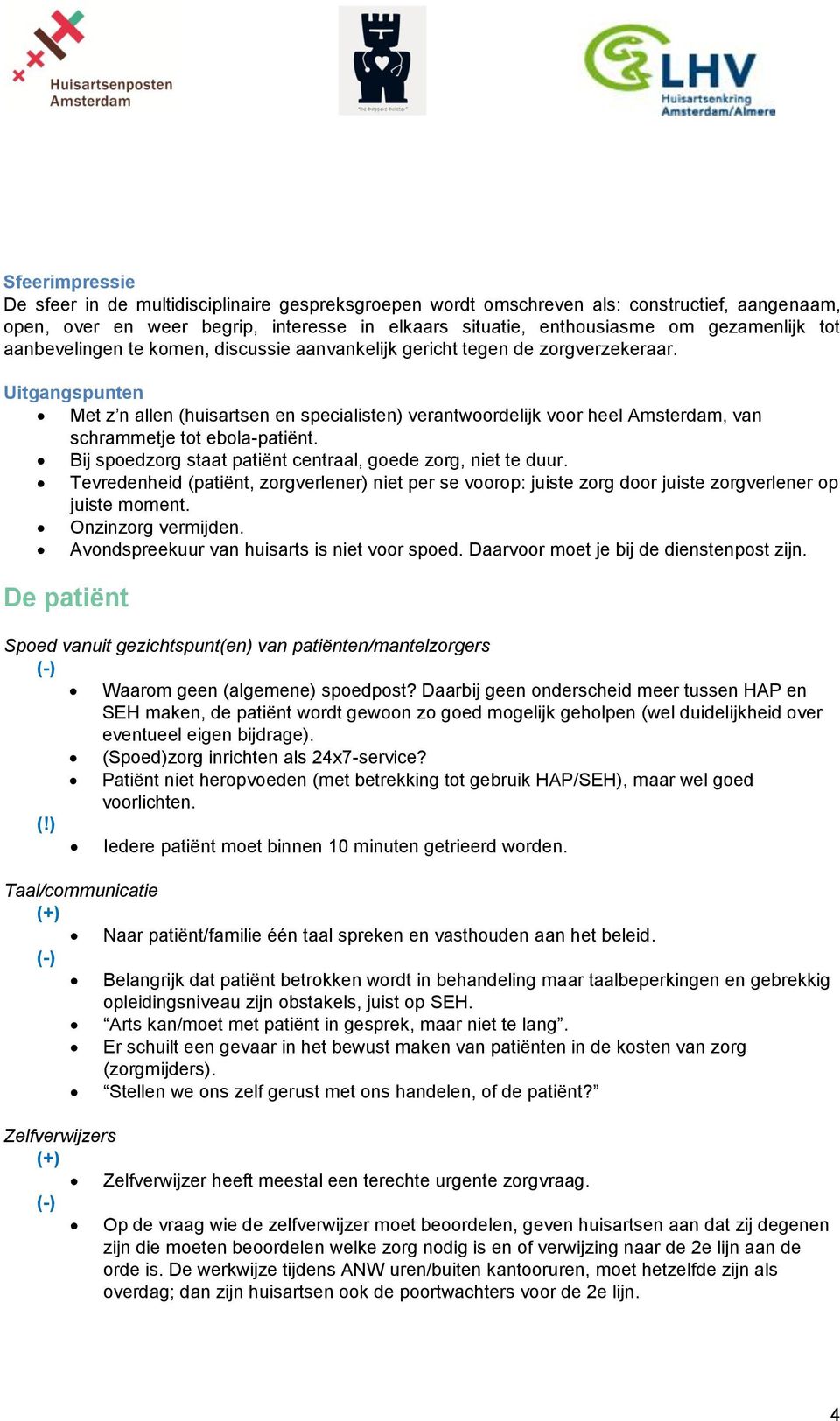 Uitgangspunten Met z n allen (huisartsen en specialisten) verantwoordelijk voor heel Amsterdam, van schrammetje tot ebola-patiënt. Bij spoedzorg staat patiënt centraal, goede zorg, niet te duur.