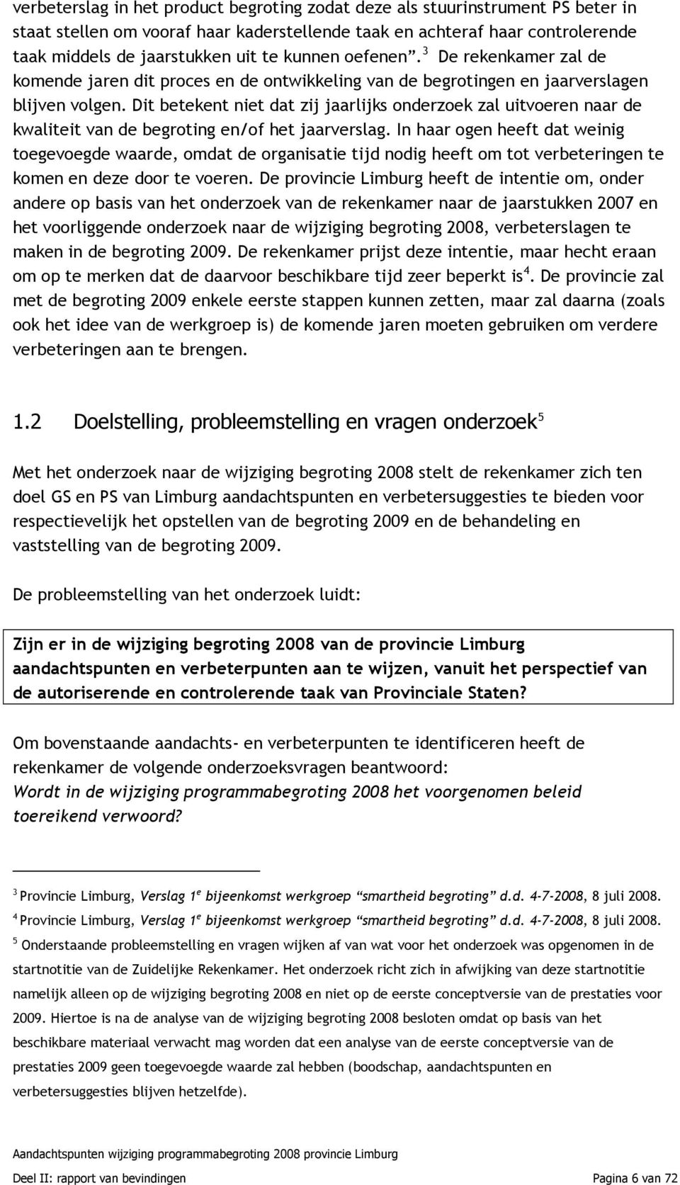 Dit betekent niet dat zij jaarlijks onderzoek zal uitvoeren naar de kwaliteit van de begroting en/of het jaarverslag.