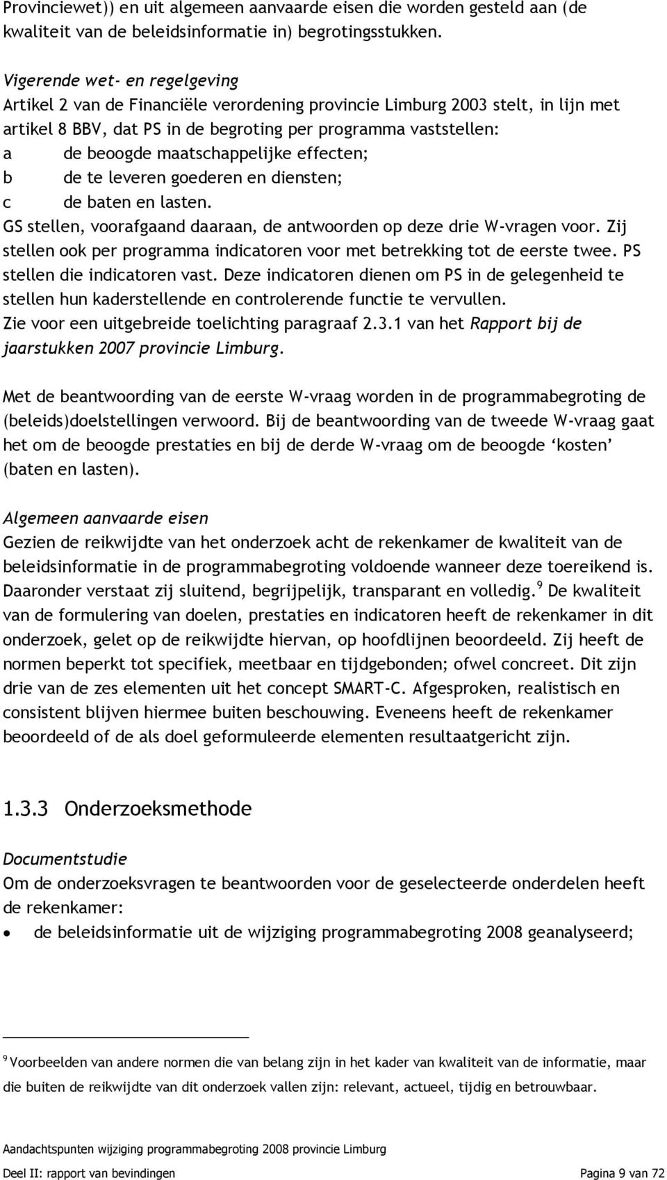 maatschappelijke effecten; b de te leveren goederen en diensten; c de baten en lasten. GS stellen, voorafgaand daaraan, de antwoorden op deze drie W-vragen voor.