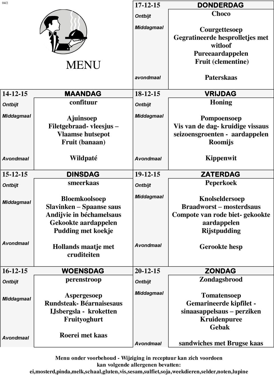 béchamelsaus Pudding met koekje Knolseldersoep Braadworst mosterdsaus Compote van rode biet- gekookte aardappelen Rijstpudding Hollands maatje met cruditeiten Gerookte hesp 16-12-15 WOENSDAG