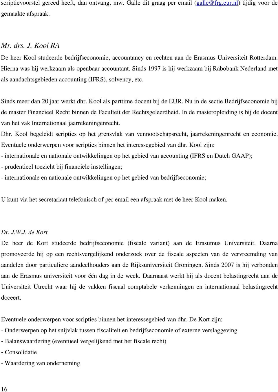 Sinds 1997 is hij werkzaam bij Rabobank Nederland met als aandachtsgebieden accounting (IFRS), solvency, etc. Sinds meer dan 20 jaar werkt dhr. Kool als parttime docent bij de EUR.