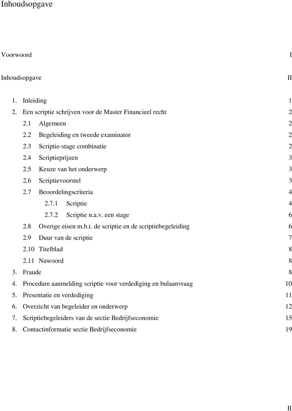 8 Overige eisen m.b.t. de scriptie en de scriptiebegeleiding 6 2.9 Duur van de scriptie 7 2.10 Titelblad 8 2.11 Nawoord 8 3. Fraude 8 4.