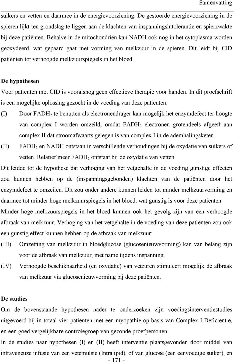 Behalve in de mitochondriën kan NADH ook nog in het cytoplasma worden geoxydeerd, wat gepaard gaat met vorming van melkzuur in de spieren.