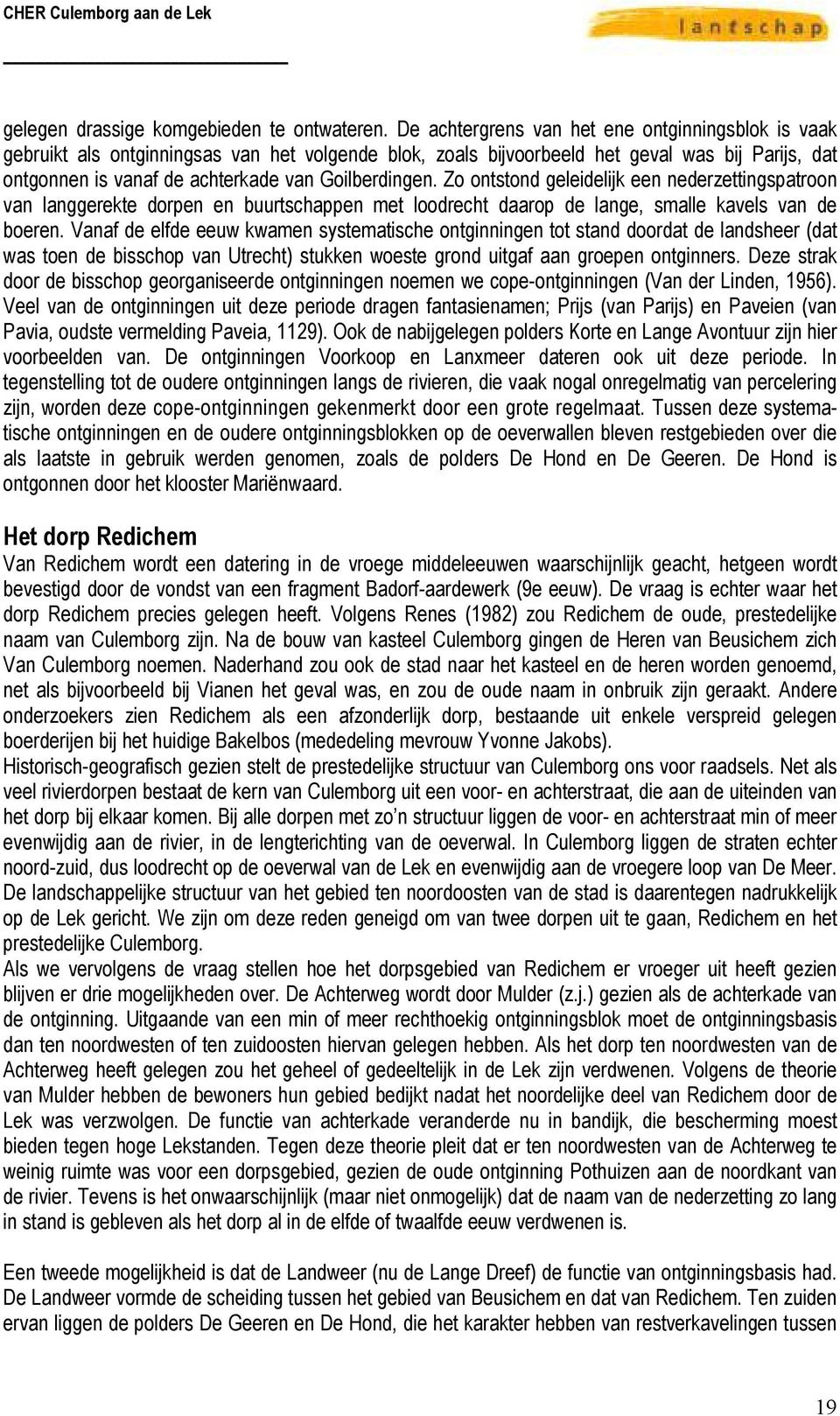 Goilberdingen. Zo ontstond geleidelijk een nederzettingspatroon van langgerekte dorpen en buurtschappen met loodrecht daarop de lange, smalle kavels van de boeren.