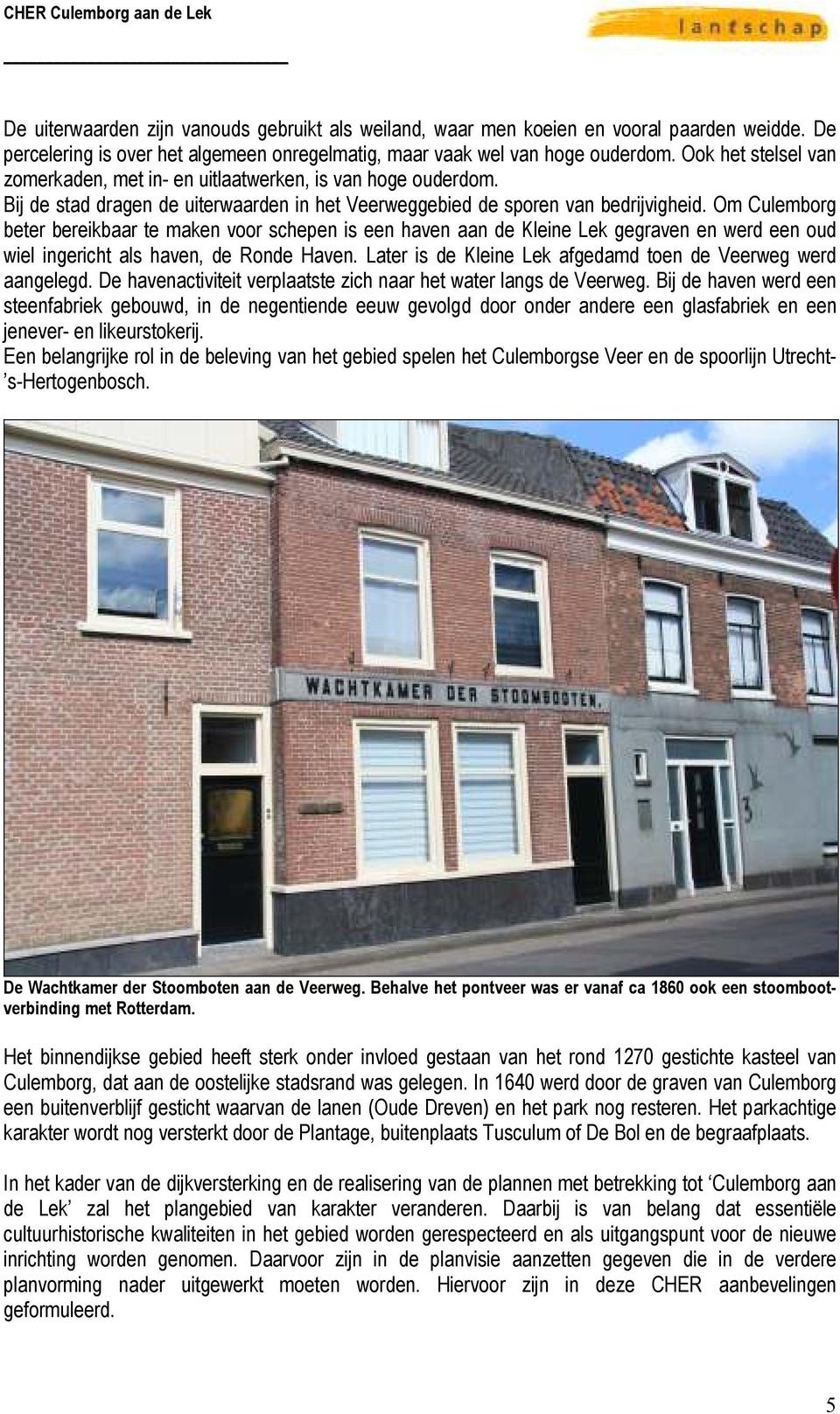 Om Culemborg beter bereikbaar te maken voor schepen is een haven aan de Kleine Lek gegraven en werd een oud wiel ingericht als haven, de Ronde Haven.