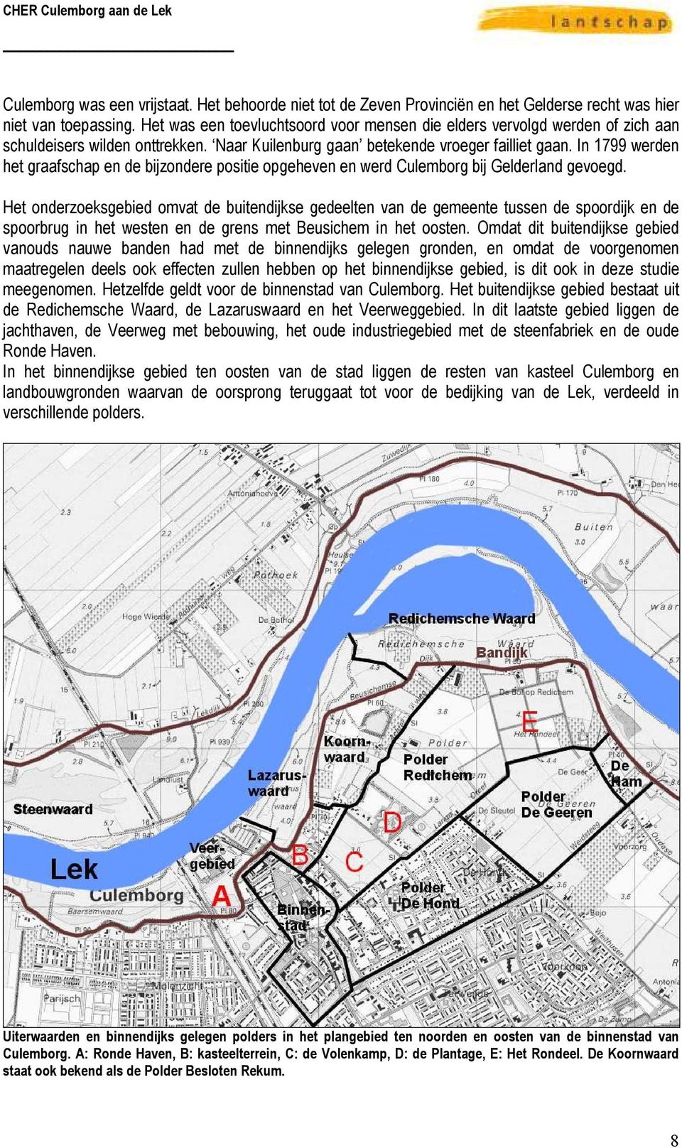 In 1799 werden het graafschap en de bijzondere positie opgeheven en werd Culemborg bij Gelderland gevoegd.