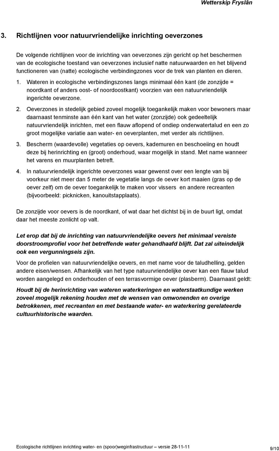 Wateren in ecologische verbindingszones langs minimaal één kant (de zonzijde = noordkant of anders oost- of noordoostkant) voorzien van een natuurvriendelijk ingerichte oeverzone. 2.