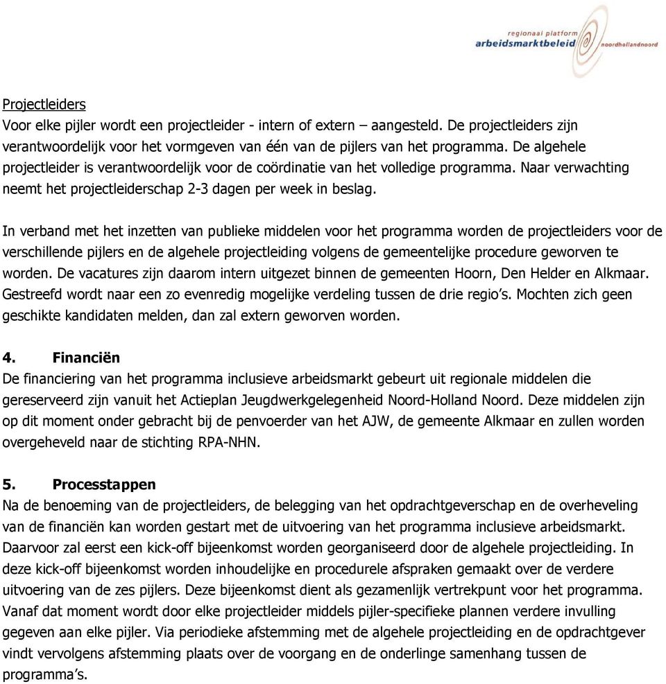 In verband met het inzetten van publieke middelen voor het programma worden de projectleiders voor de verschillende pijlers en de algehele projectleiding volgens de gemeentelijke procedure geworven