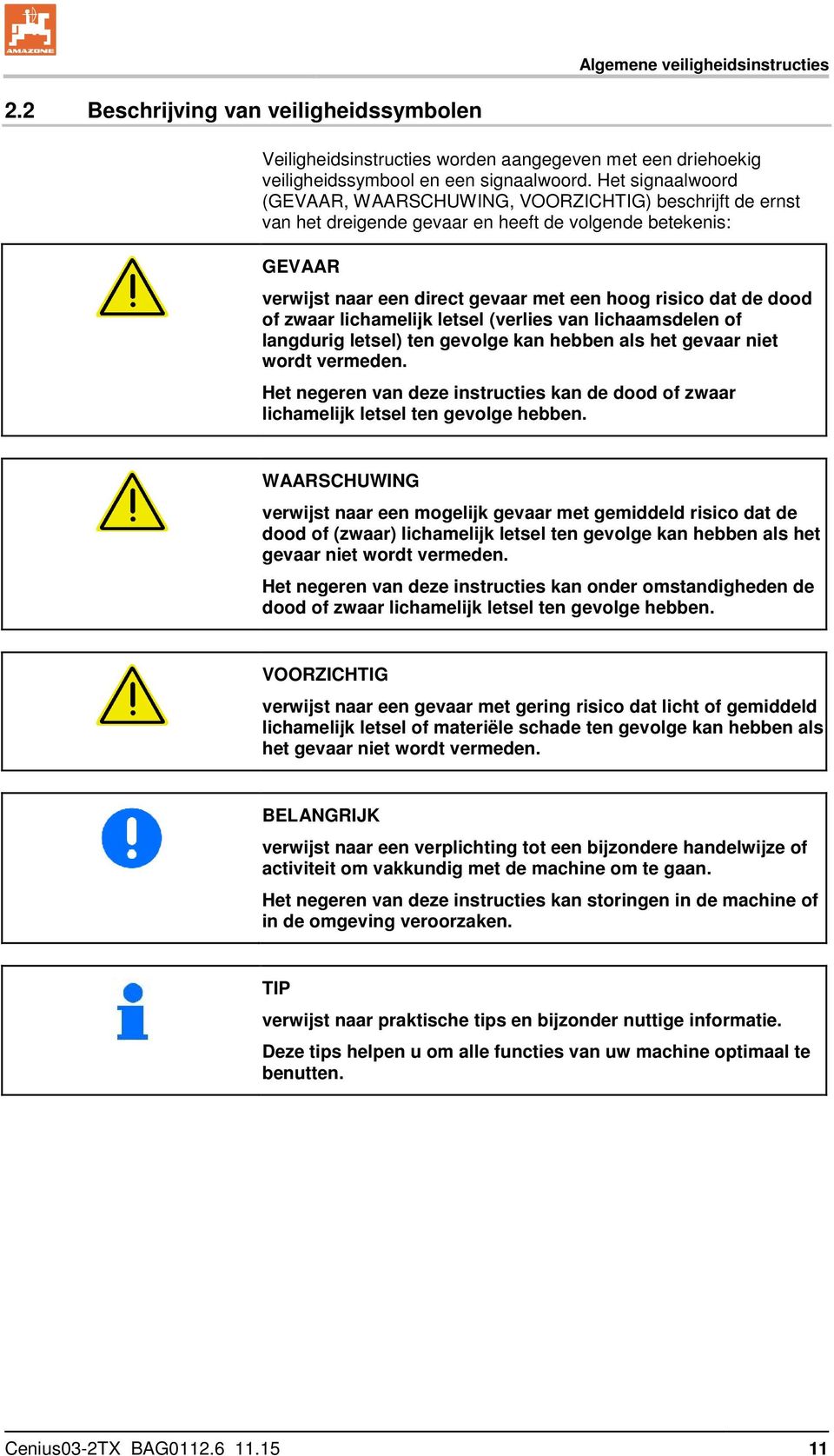 dood of zwaar lichamelijk letsel (verlies van lichaamsdelen of langdurig letsel) ten gevolge kan hebben als het gevaar niet wordt vermeden.