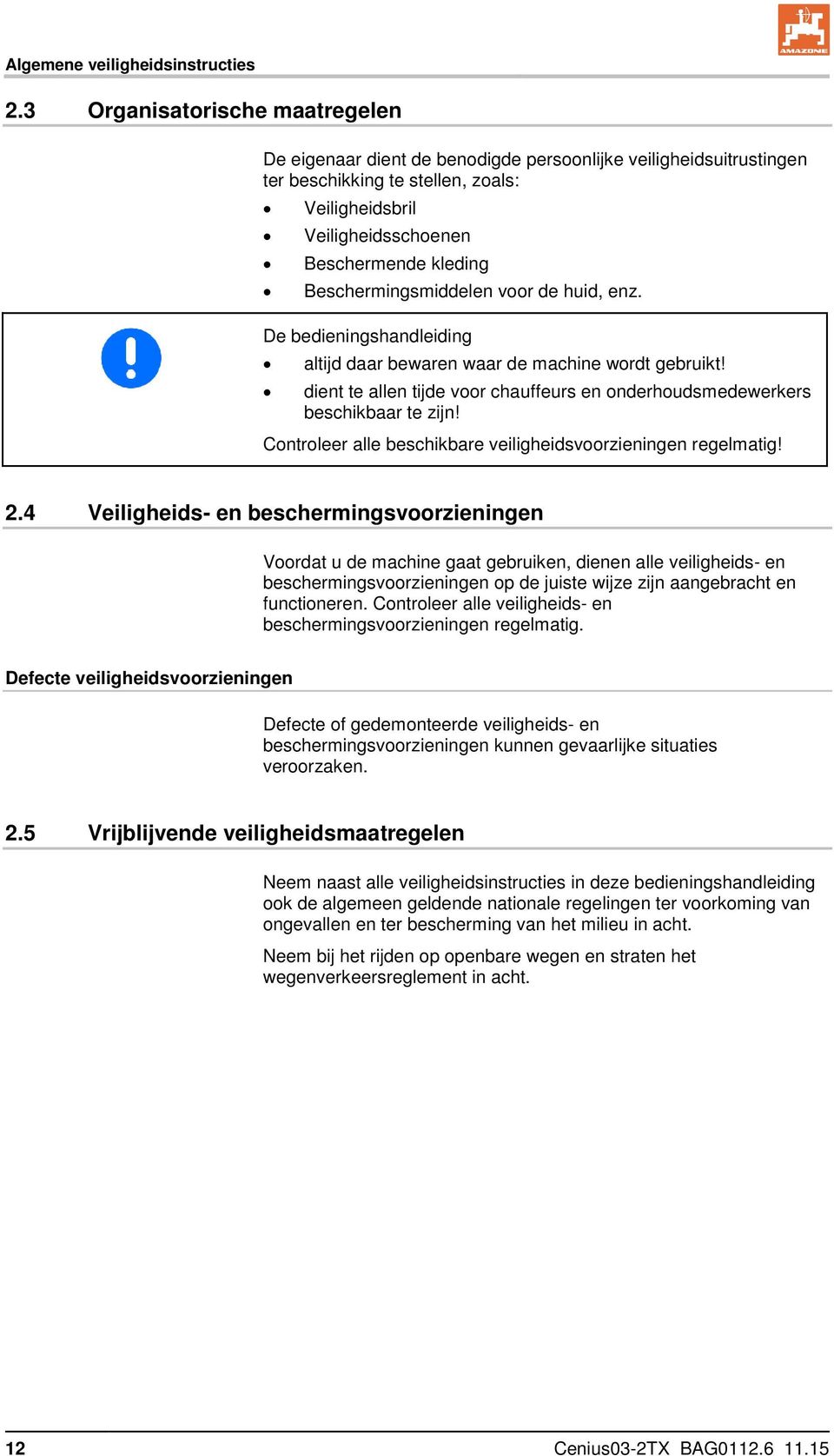 Beschermingsmiddelen voor de huid, enz. De bedieningshandleiding altijd daar bewaren waar de machine wordt gebruikt! dient te allen tijde voor chauffeurs en onderhoudsmedewerkers beschikbaar te zijn!