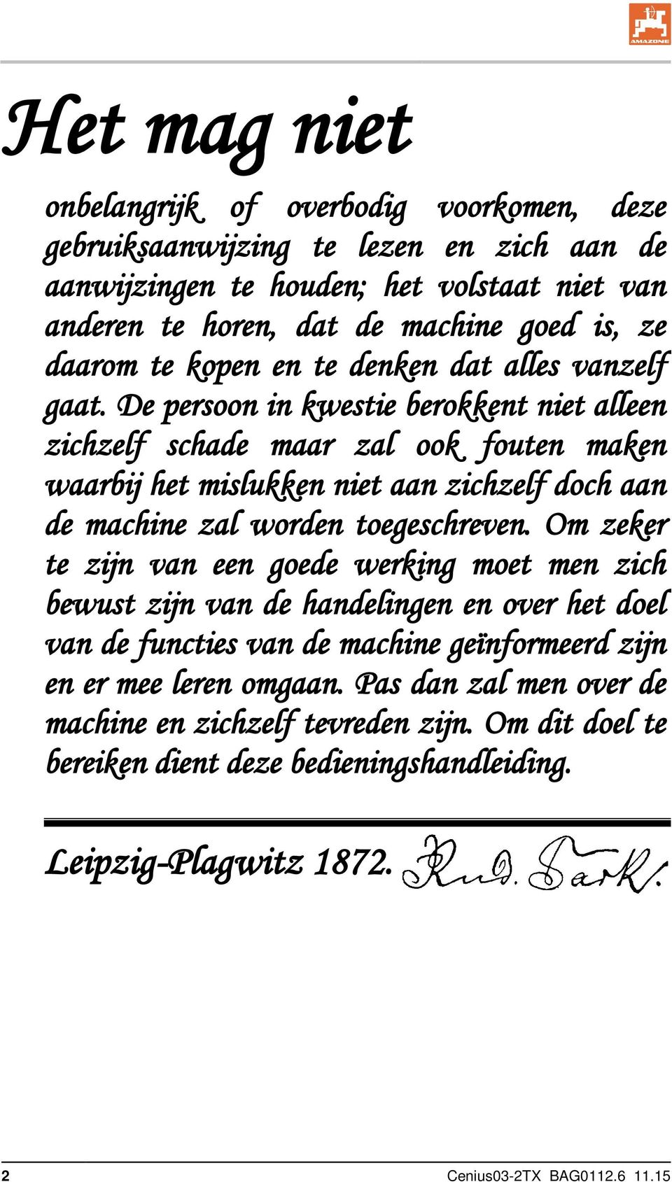 De persoon in kwestie berokkent niet alleen zichzelf schade maar zal ook fouten maken waarbij het mislukken niet aan zichzelf doch aan de machine zal worden toegeschreven.