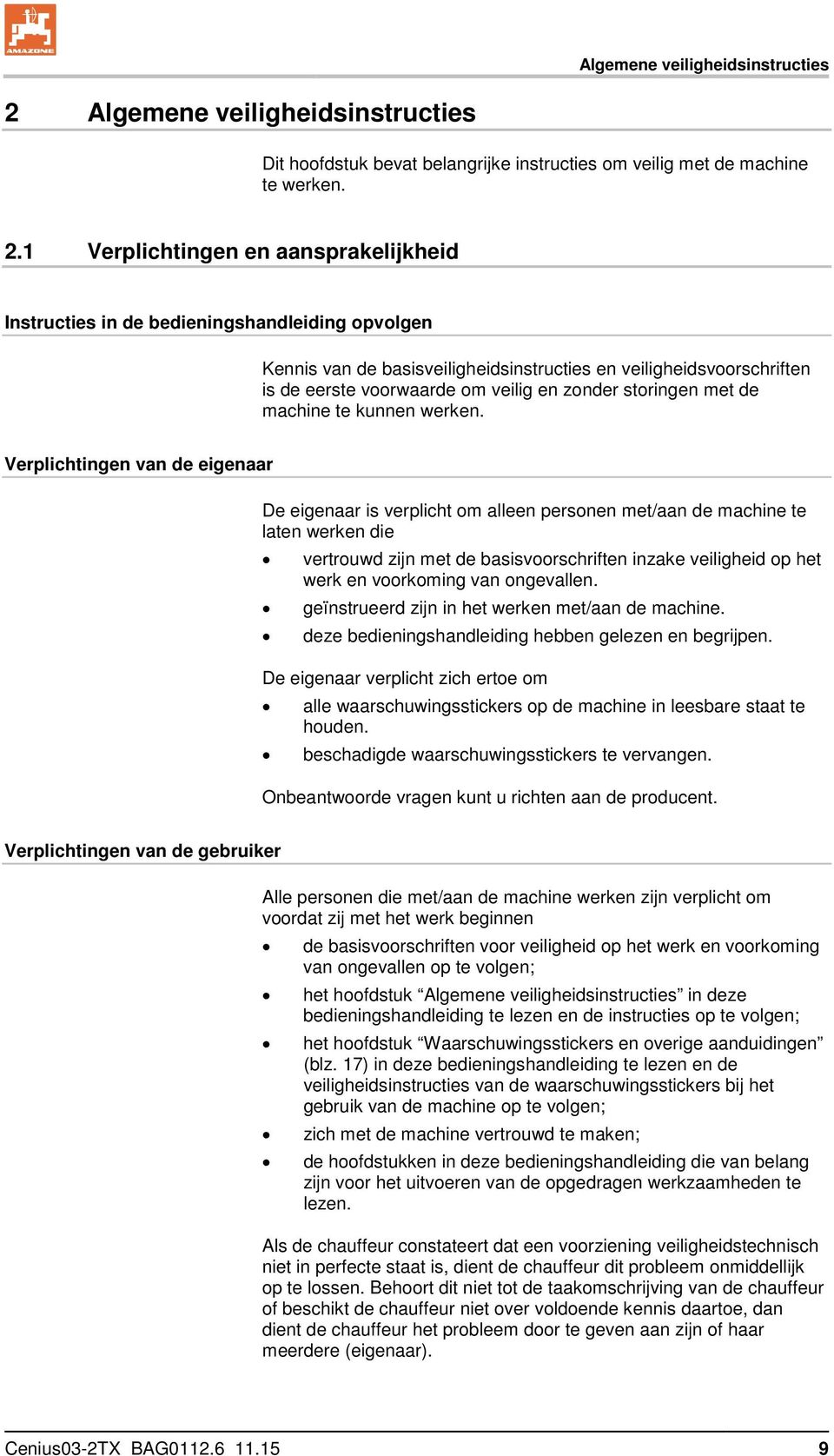 1 Verplichtingen en aansprakelijkheid Instructies in de bedieningshandleiding opvolgen Kennis van de basisveiligheidsinstructies en veiligheidsvoorschriften is de eerste voorwaarde om veilig en