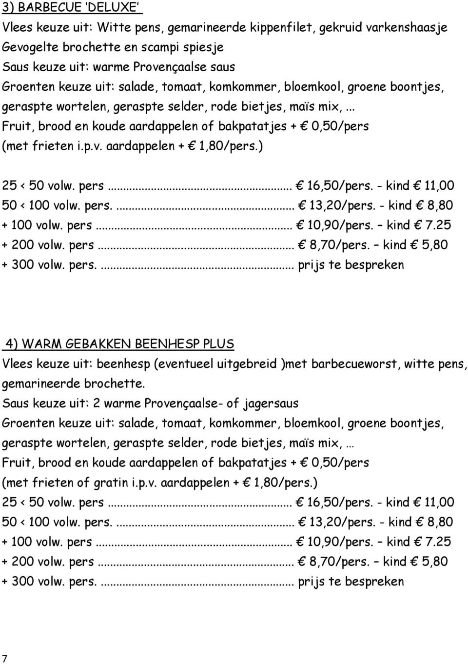 ) 4) WARM GEBAKKEN BEENHESP PLUS Vlees keuze uit: beenhesp (eventueel uitgebreid )met barbecueworst, witte pens, gemarineerde brochette.