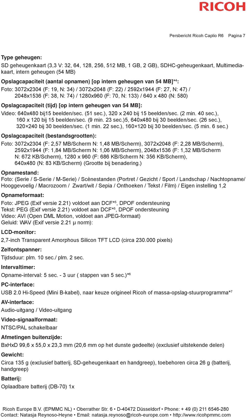 (N: 580) Opslagcapaciteit (tijd) [op intern geheugen van 54 MB]: Video: 640x480 bij15 beelden/sec. (51 sec.), 320 x 240 bij 15 beelden/sec. (2 min. 40 sec.), 160 x 120 bij 15 beelden/sec. (9 min.