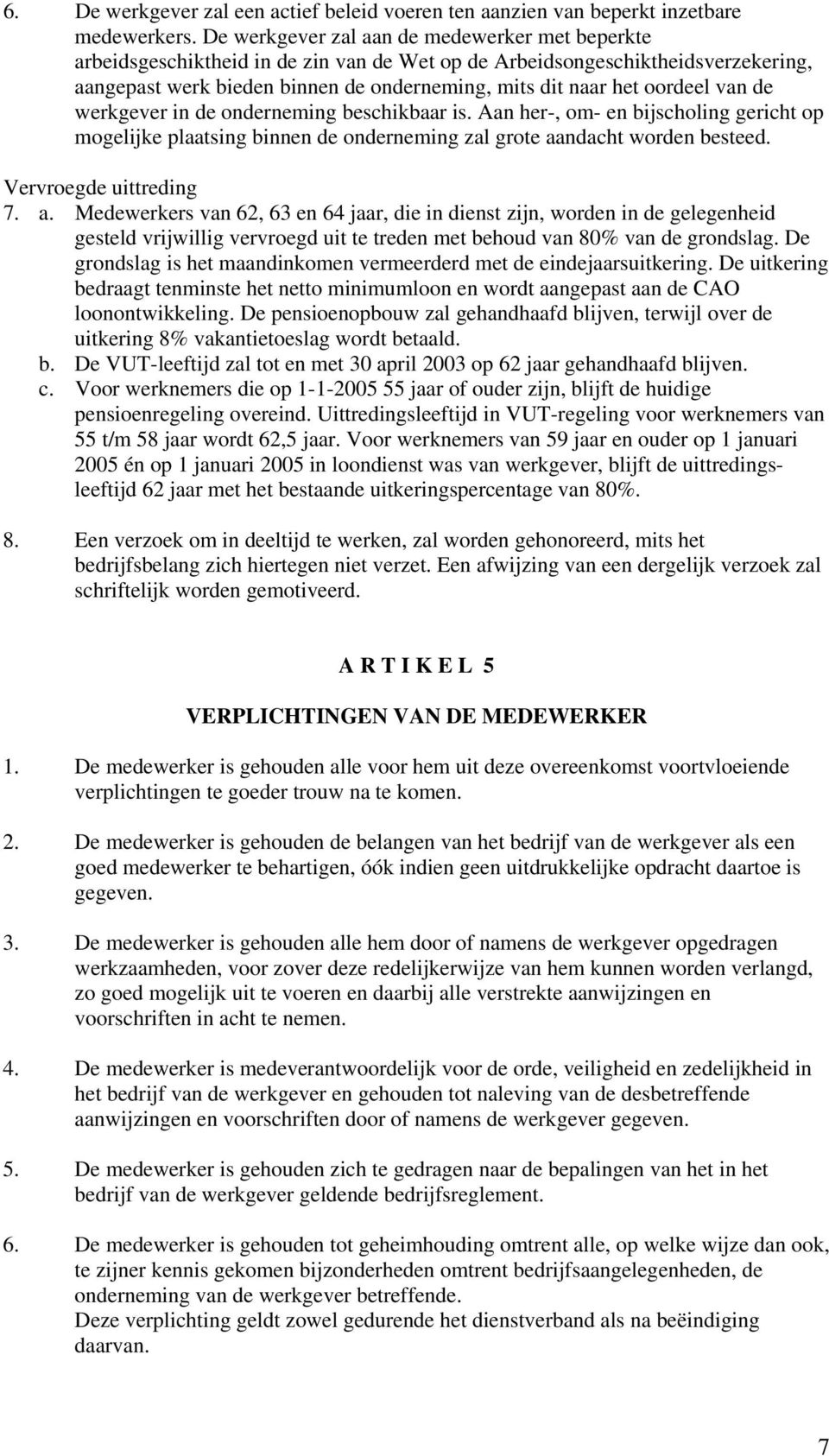 oordeel van de werkgever in de onderneming beschikbaar is. Aan her-, om- en bijscholing gericht op mogelijke plaatsing binnen de onderneming zal grote aandacht worden besteed. Vervroegde uittreding 7.