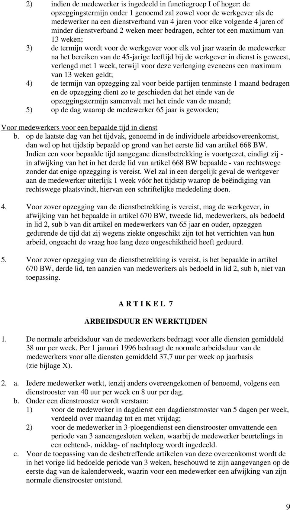 45-jarige leeftijd bij de werkgever in dienst is geweest, verlengd met 1 week, terwijl voor deze verlenging eveneens een maximum van 13 weken geldt; 4) de termijn van opzegging zal voor beide