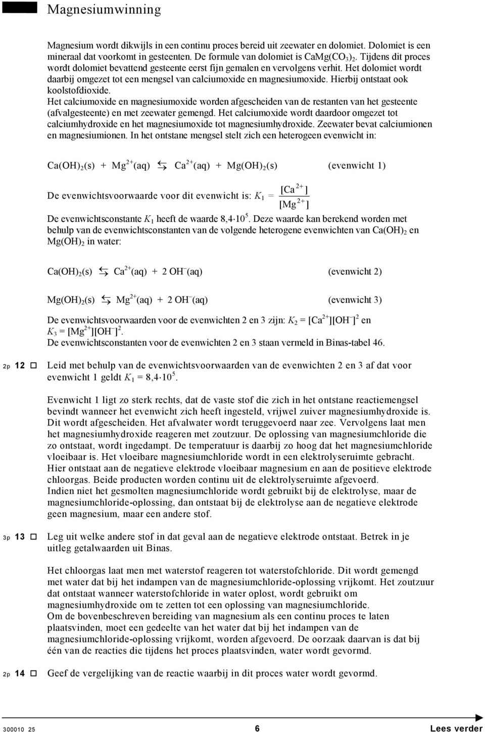 Hierbij ontstaat ook koolstofdioxide. Het calciumoxide en magnesiumoxide worden afgescheiden van de restanten van het gesteente (afvalgesteente) en met zeewater gemengd.