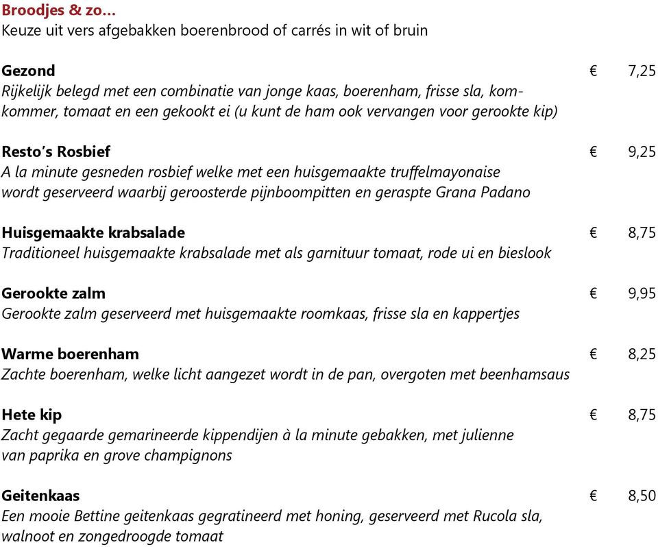 geraspte Grana Padano Huisgemaakte krabsalade 8,75 Traditioneel huisgemaakte krabsalade met als garnituur tomaat, rode ui en bieslook Gerookte zalm 9,95 Gerookte zalm geserveerd met huisgemaakte