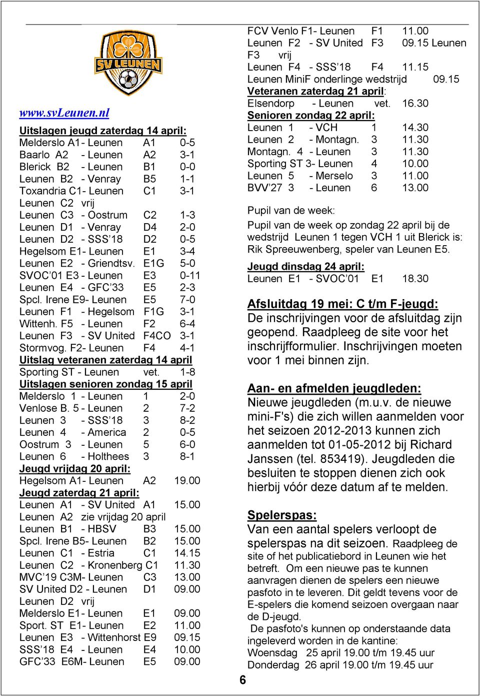 - Oostrum C2 1-3 Leunen D1 - Venray D4 2-0 Leunen D2 - SSS 18 D2 0-5 Hegelsom E1- Leunen E1 3-4 Leunen E2 - Griendtsv. E1G 5-0 SVOC 01 E3 - Leunen E3 0-11 Leunen E4 - GFC 33 E5 2-3 Spcl.