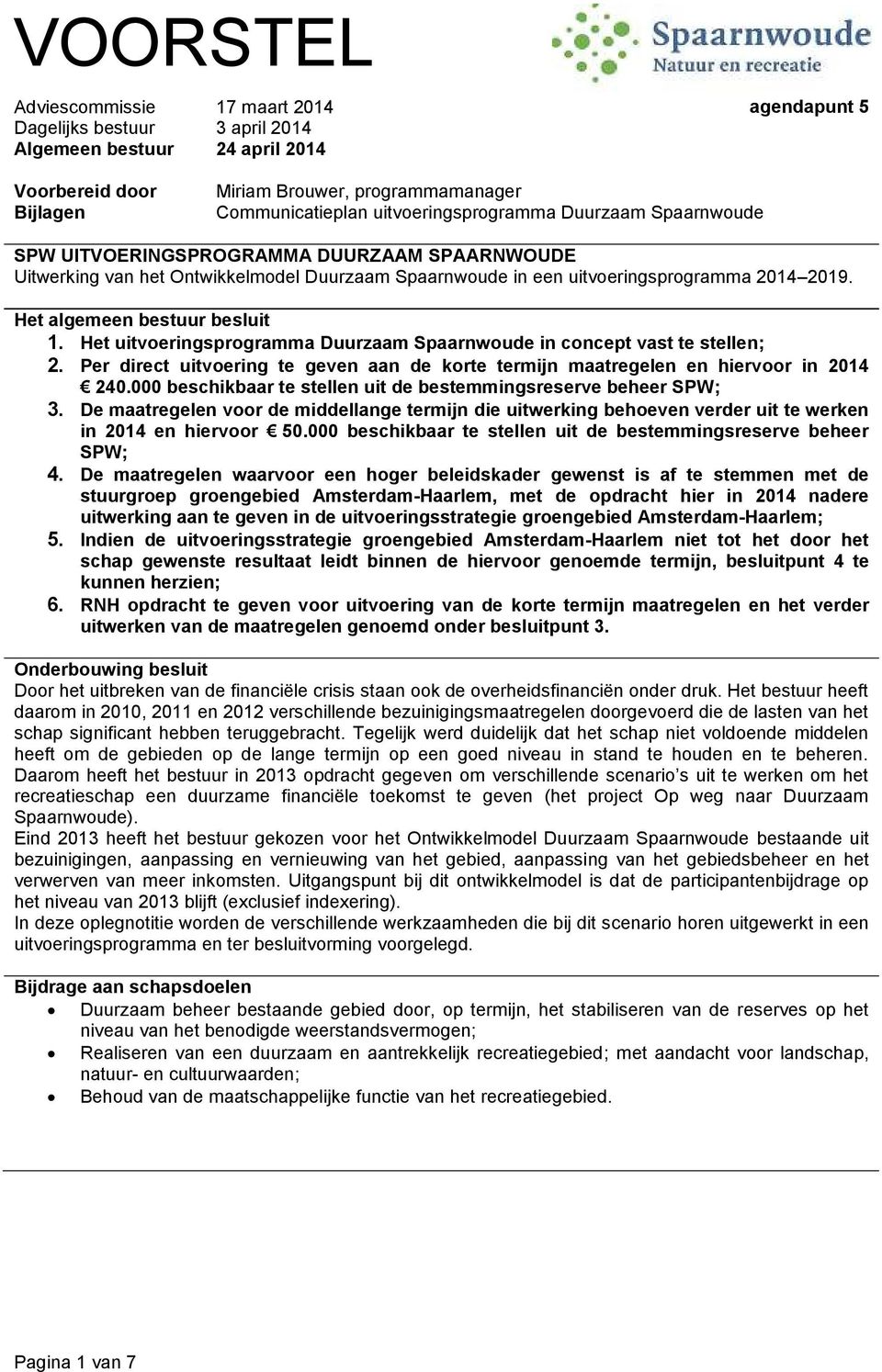 Het algemeen bestuur besluit 1. Het uitvoeringsprogramma Duurzaam Spaarnwoude in concept vast te stellen; 2. Per direct uitvoering te geven aan de korte termijn maatregelen en hiervoor in 2014 240.