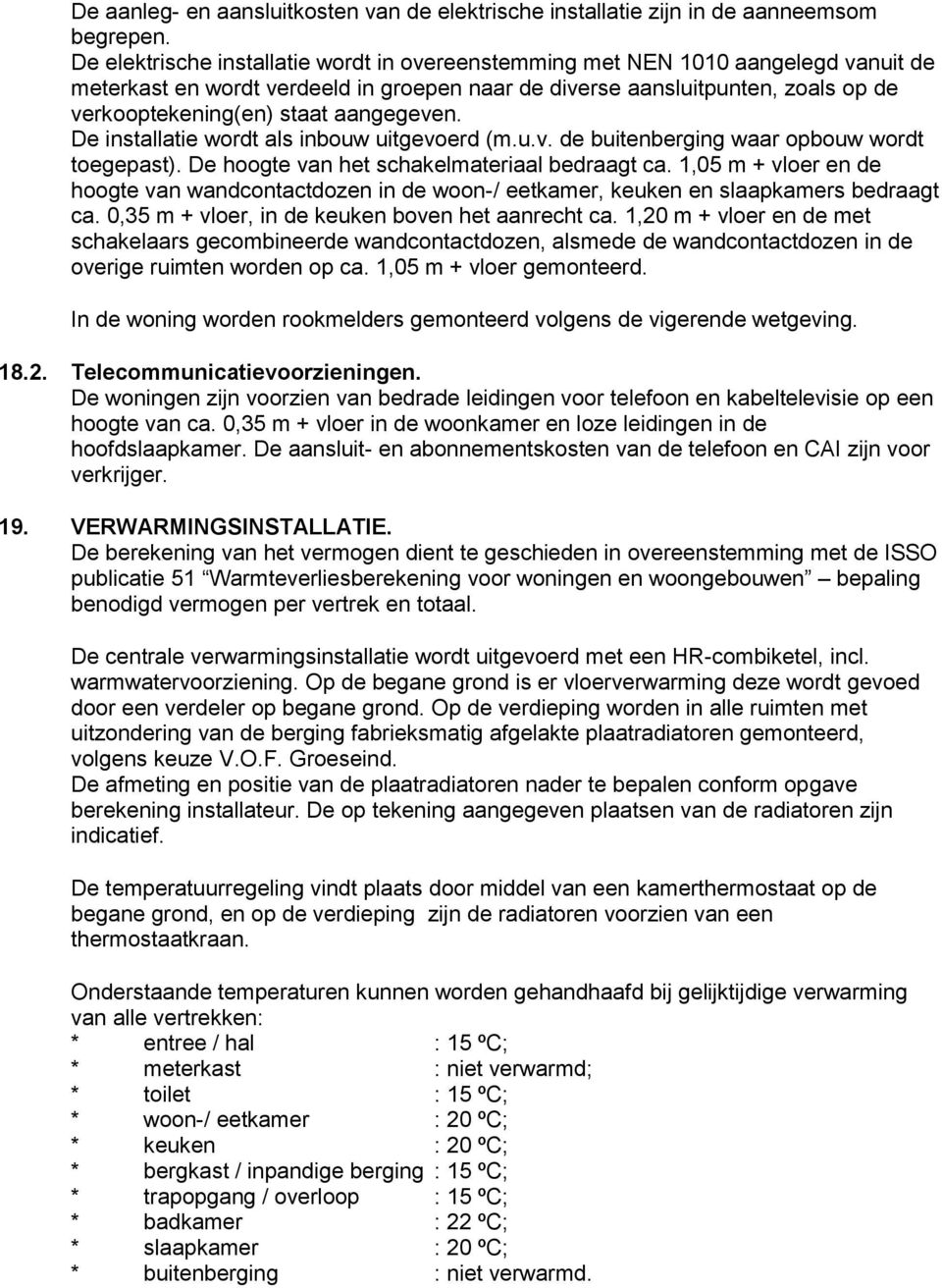 aangegeven. De installatie wordt als inbouw uitgevoerd (m.u.v. de buitenberging waar opbouw wordt toegepast). De hoogte van het schakelmateriaal bedraagt ca.