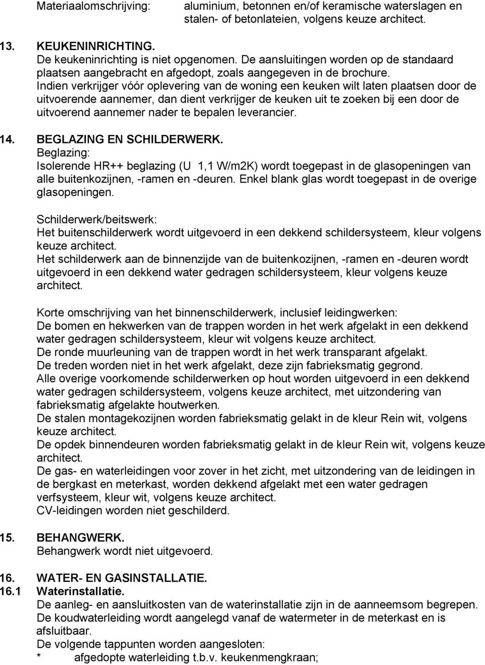 Indien verkrijger vóór oplevering van de woning een keuken wilt laten plaatsen door de uitvoerende aannemer, dan dient verkrijger de keuken uit te zoeken bij een door de uitvoerend aannemer nader te