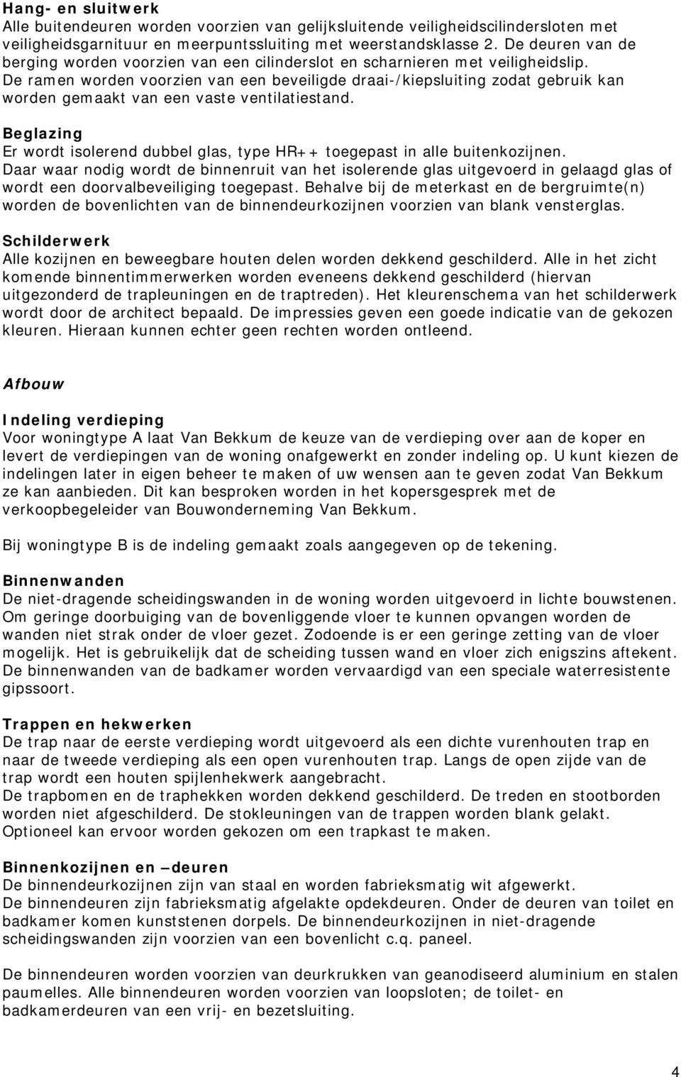 De ramen worden voorzien van een beveiligde draai-/kiepsluiting zodat gebruik kan worden gemaakt van een vaste ventilatiestand.