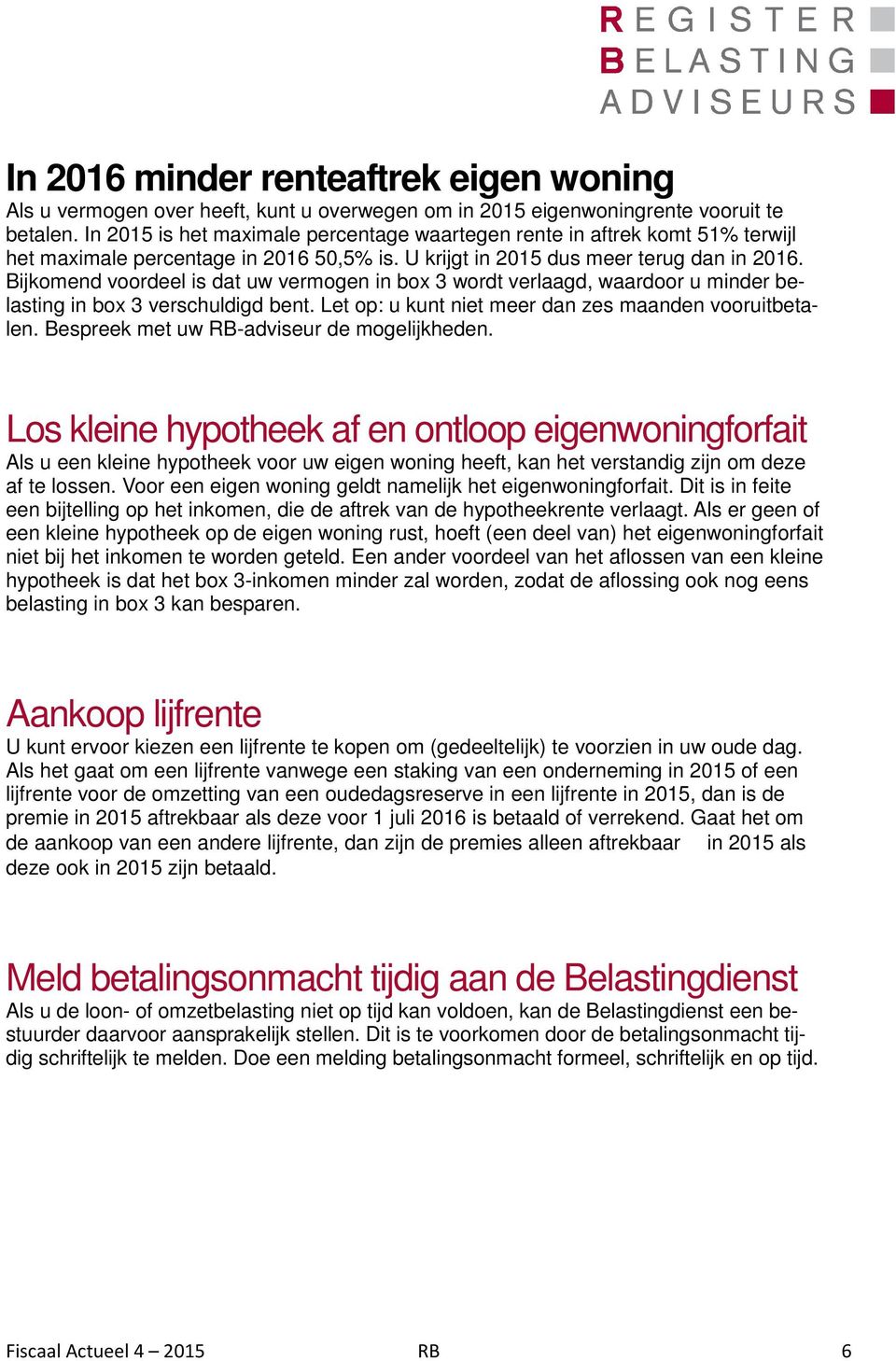 Bijkomend voordeel is dat uw vermogen in box 3 wordt verlaagd, waardoor u minder belasting in box 3 verschuldigd bent. Let op: u kunt niet meer dan zes maanden vooruitbetalen.