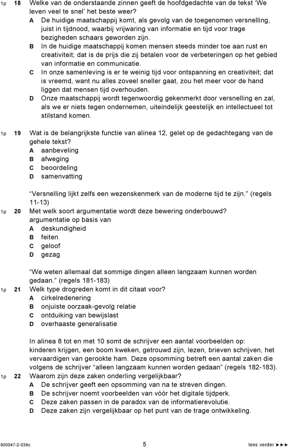 B In de huidige maatschappij komen mensen steeds minder toe aan rust en creativiteit; dat is de prijs die zij betalen voor de verbeteringen op het gebied van informatie en communicatie.