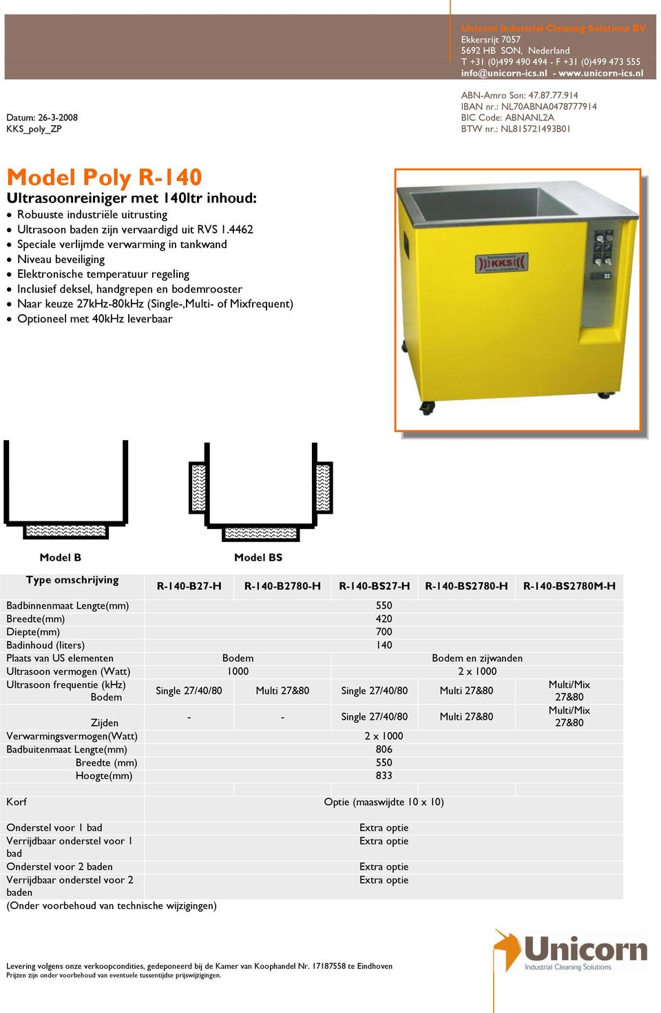 R-140-BS2780M-H Badbinnenmaat Lengte(mm) 550 Breedte(mm) 420 Diepte(mm) 700 Badinhoud (liters) 140 Plaats van US elementen Bodem Bodem en zijwanden Ultrasoon vermogen (Watt) 1000 2 x 1000