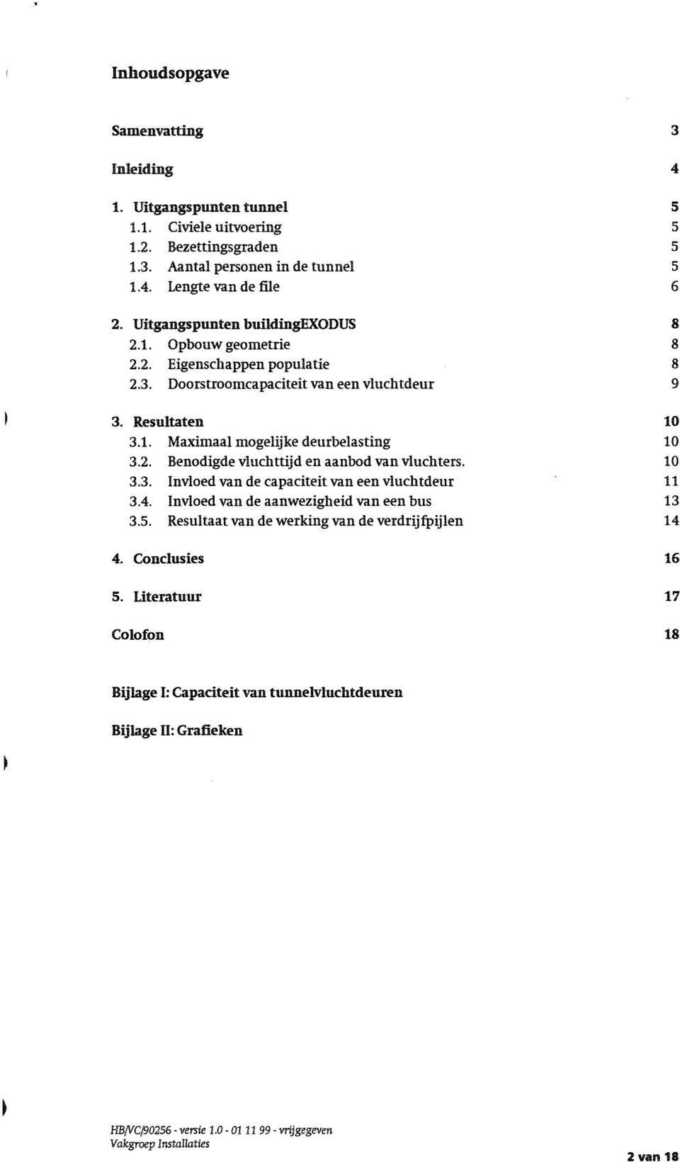 3.3. Invloed van de capaciteit van een vluchtdeur 3.4. Invloed van de aanwezigheid van een bus 3.5. Resultaat van de werking van de verdrijfpijlen 5 5 5 5 6 8 8 8 9 10 10 10 11 13 14 4.