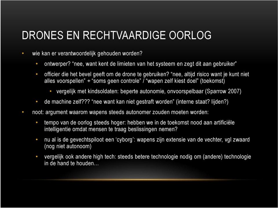 nee, altijd risico want je kunt niet alles voorspellen + soms geen controle / wapen zelf kiest doel (toekomst) vergelijk met kindsoldaten: beperte autonomie, onvoorspelbaar (Sparrow 2007) de machine