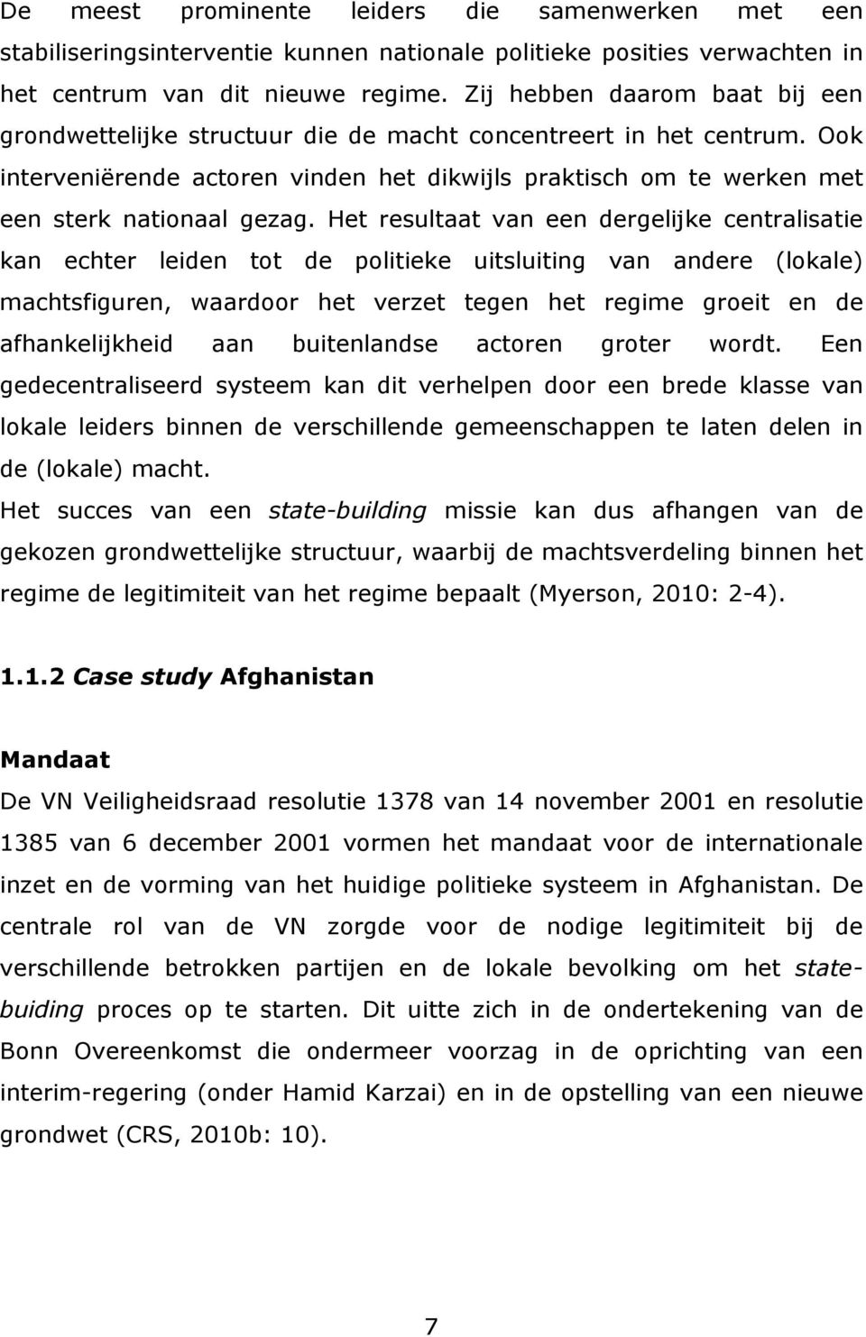 Het resultaat van een dergelijke centralisatie kan echter leiden tot de politieke uitsluiting van andere (lokale) machtsfiguren, waardoor het verzet tegen het regime groeit en de afhankelijkheid aan