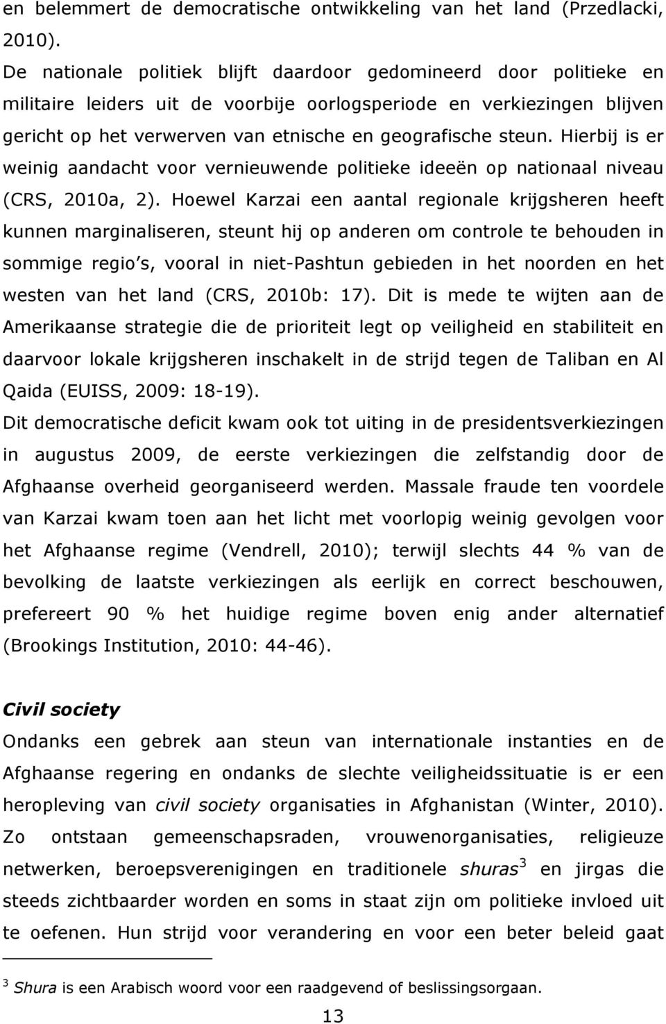 steun. Hierbij is er weinig aandacht voor vernieuwende politieke ideeën op nationaal niveau (CRS, 2010a, 2).